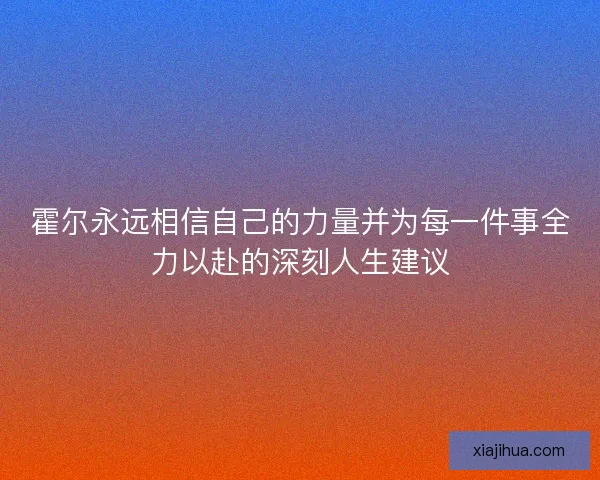 霍尔永远相信自己的力量并为每一件事全力以赴的深刻人生建议